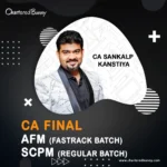 CA Final - AFM (Fastrack Batch) & Set B SPOM (SCPM) (Regular Batch) by CA Sankalp Kanstiya for Sep 25 & onwards