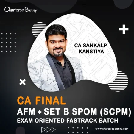 CA Final - AFM & Set B - SPOM (SCPM) (Exam oriented - Fastrack Batch) by CA Sankalp Kanstiya for Sep 25 & onwards