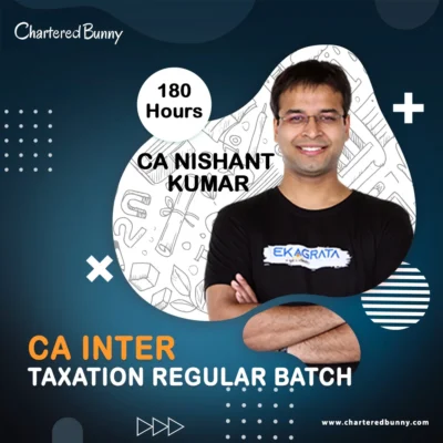 CA Inter Taxation Regular Batch By CA Nishant Kumar for Sep 24 and Jan 25