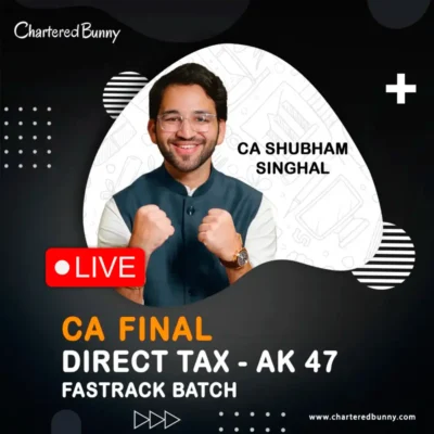 CA/CMA Final - Direct Tax AK47 (EO-Fastrack Batch) by CA Shubham Singhal for May 26, Sep 26 & Jan 27