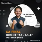 CA/CMA Final - Direct Tax AK47 (Fastrack Batch) by CA Shubham Singhal for Sept 25 & Jan 26