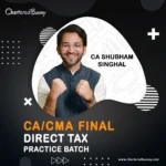 CA/CMA Final - Direct Tax Practice Batch by CA Shubham Singhal for Sept 25 & Jan 26