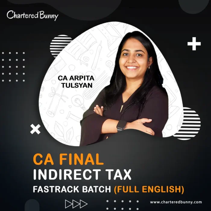 CA Final - Indirect Tax (IDT) Fastrack Batch (English) by CA Arpita Tulsyan for May 26, Sep 26 & Jan 27