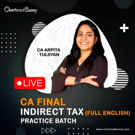 CA Final – Indirect Tax (IDT) Practice Batch LIVE by CA Arpita Tulsyan for Nov 26 & May 27 (English)
