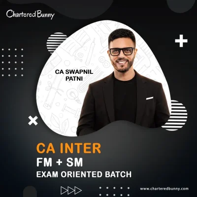CA Inter - FM & SM (Exam Oriented Batch) by CA Swapnil Patni