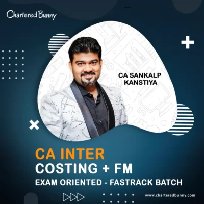 CA Inter - Costing & FM (Exam Oriented - Fastrack Batch) by CA Sankalp Kanstiya for May 26 & Sep 26 onwards