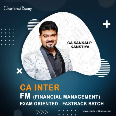 CA Inter - Financial Management FM (Exam Oriented - Fastrack Batch) by CA Sankalp Kanstiya for May 26 & Sep 26 onwards